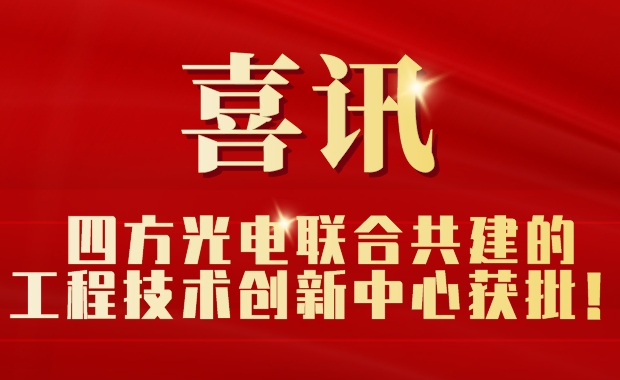 四方光電聯(lián)合共建的工程技術創(chuàng)新中心獲批！
